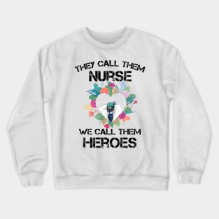 Covid-19 Nurse - They call them nurses we call them heroes Crewneck Sweatshirt